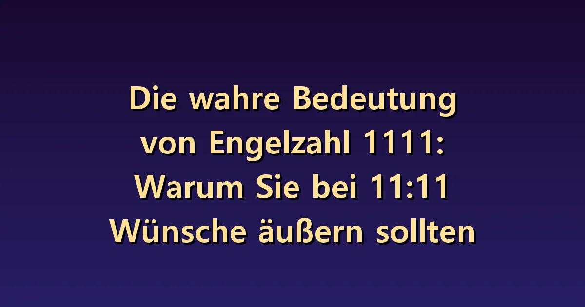 Engelszahlen 1111 und 11:11: Woran Sie denken sollten, wenn Sie sich etwas wünschen