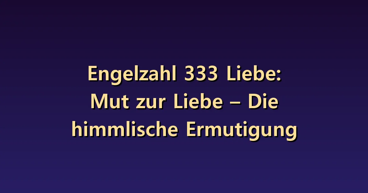 Engel Nummer 333 Liebe: Mut, seine Gefühle auszudrücken und eine Haltung des Zuhörens
