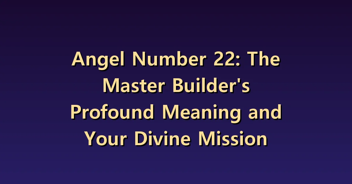 Angel Number 22 Meaning: Breaking down big plans into actionable steps.