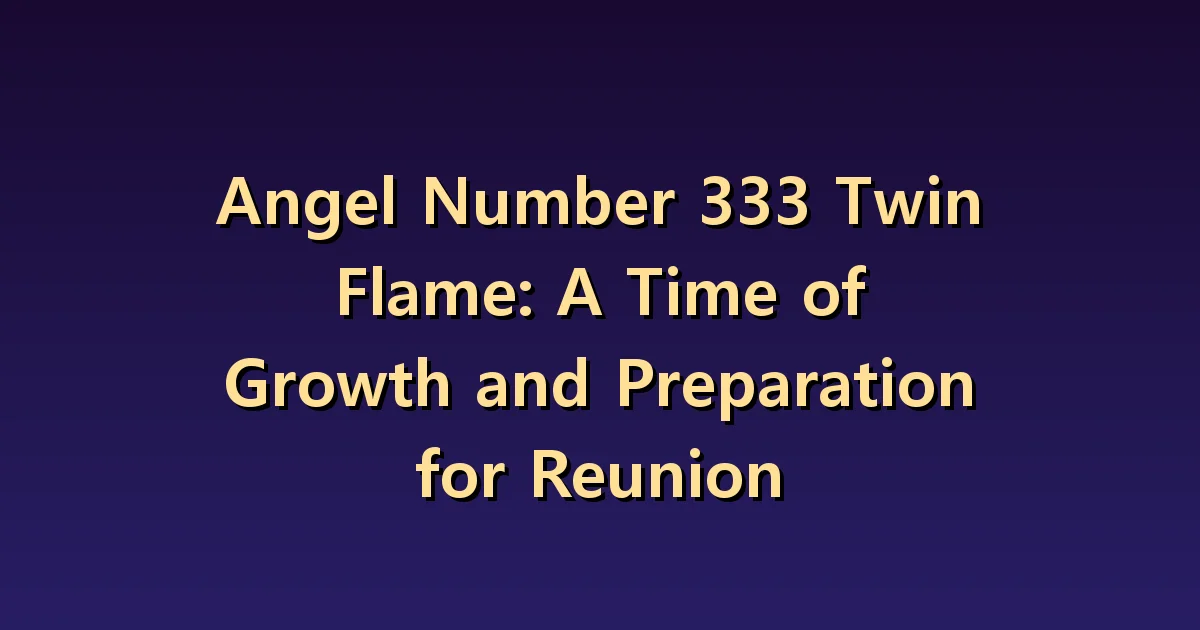 333 Twin Flame Meaning: Growth that remains regardless of reunion