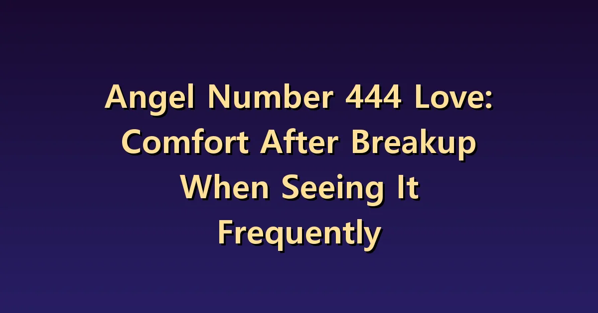 Angel Number 444 Dating: Looking at the support you need after a breakup