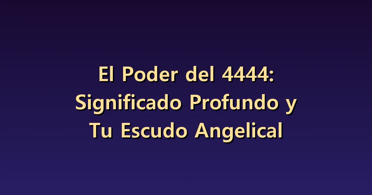 Significado del número angelical 4444: cuatro aspectos cotidianos que revisar