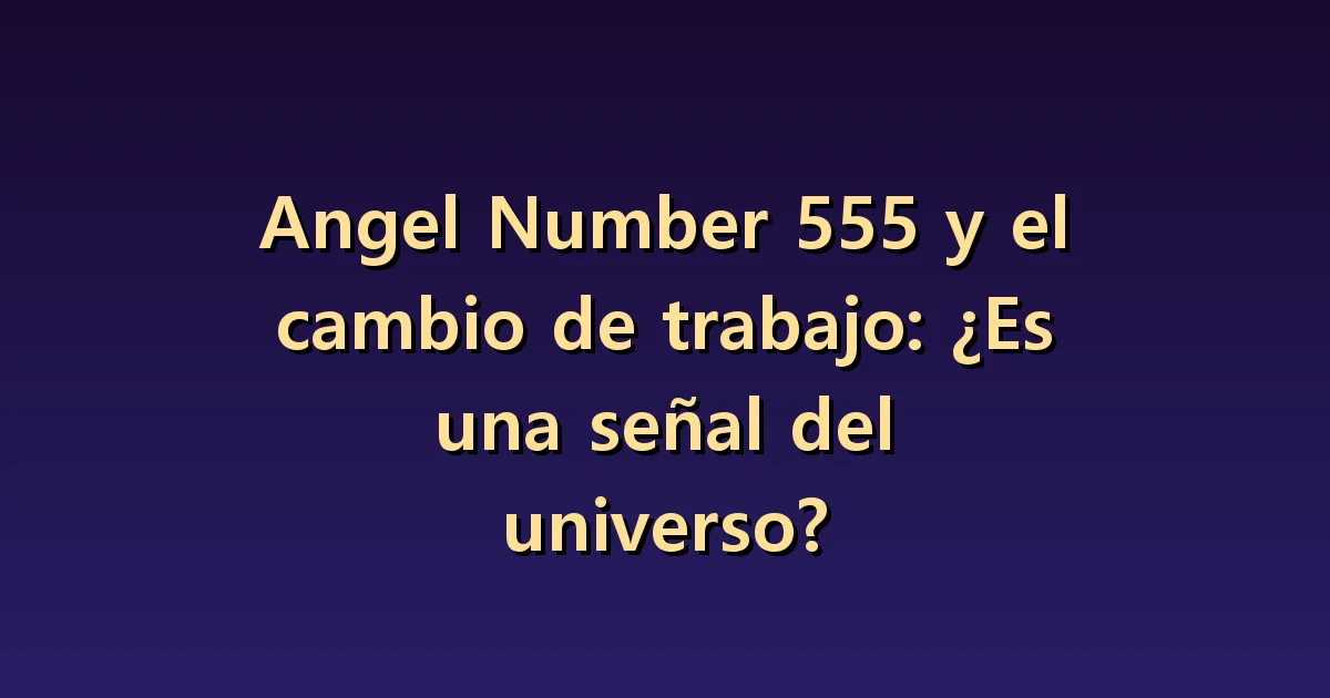 Número angelical 555 y cambio de trabajo: qué comprobar antes de dar el paso