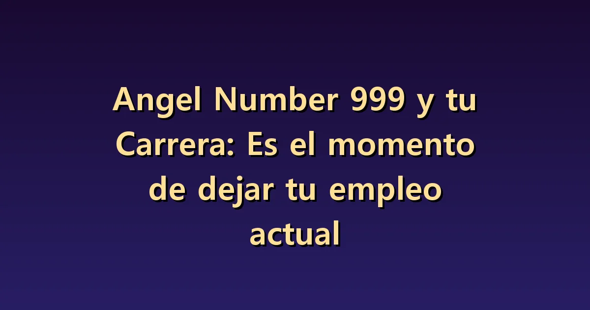 Número angelical 999 y carrera profesional: terminar un proyecto no es renunciar