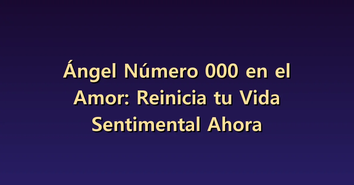 El número angelical 000 en el amor: experiencias y compromisos que siguen al reiniciar