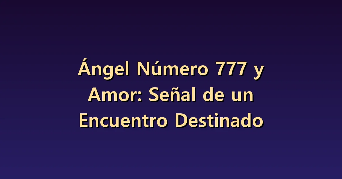 El número angelical 777 en el amor: ilusión y compatibilidad no son lo mismo