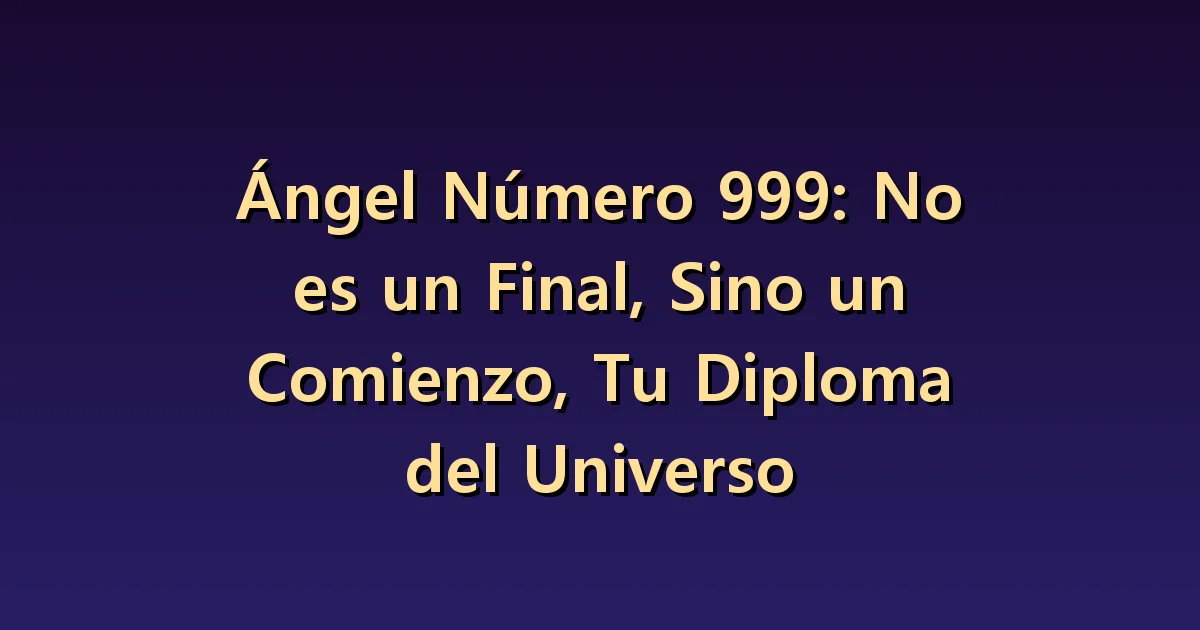 Significado del número angelical 999: lo terminado y las responsabilidades pendientes