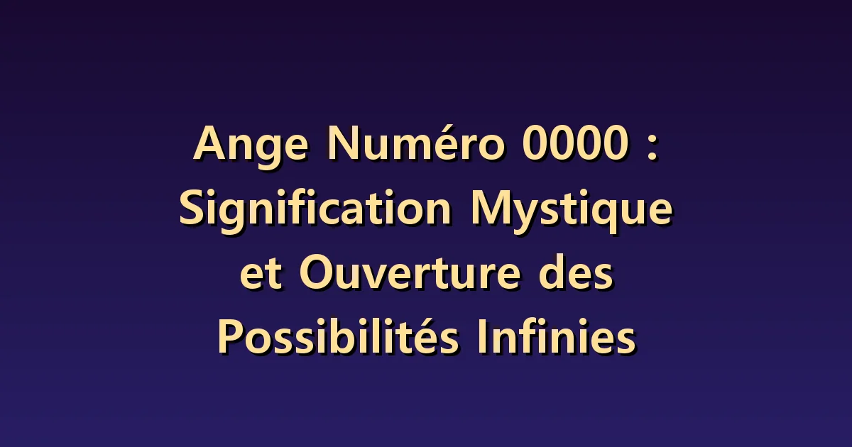 Nombre angélique 0000 : que conserver et que changer avant de recommencer