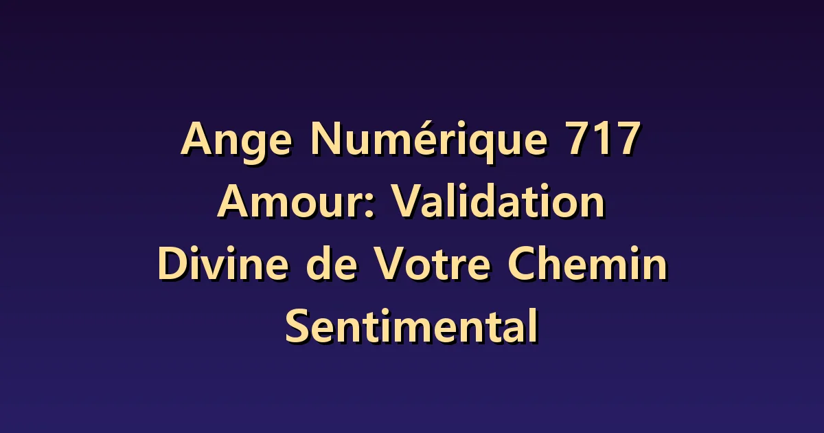 Nombre angélique 717 en amour : votre jugement et les choix de deux personnes