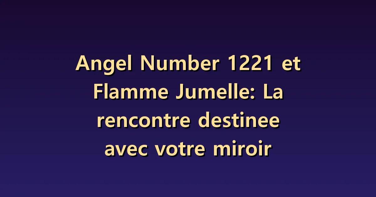 1221 et flamme jumelle : ressemblances en miroir et différences entre vous