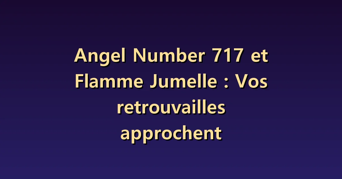717 et flamme jumelle : examiner l'espoir de retrouvailles et ce qui a changé