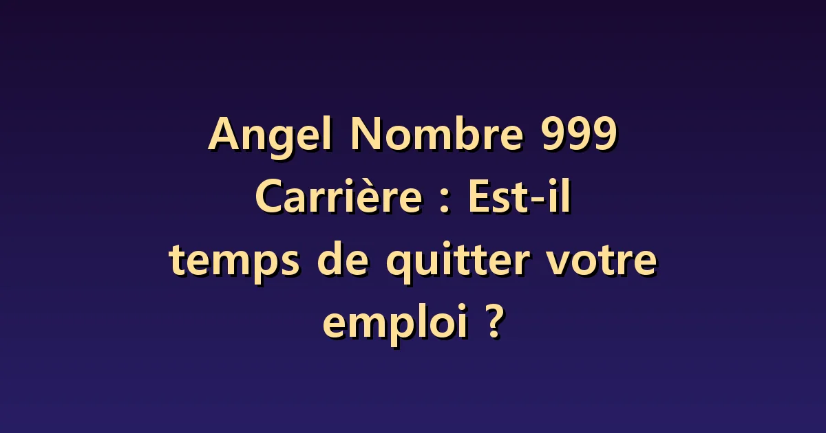 Nombre angélique 999 et carrière : distinguer la fin d'un projet du départ de l'entreprise