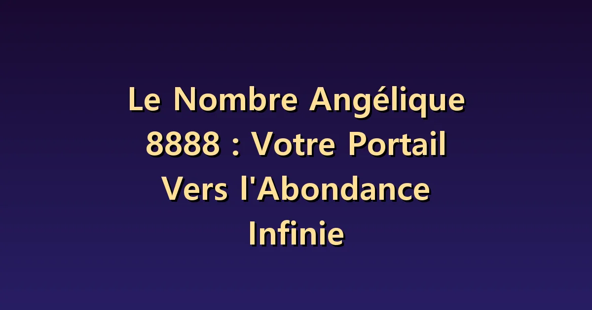 Nombre angélique 8888 : l'ampleur de l'abondance et les moyens de l'accueillir