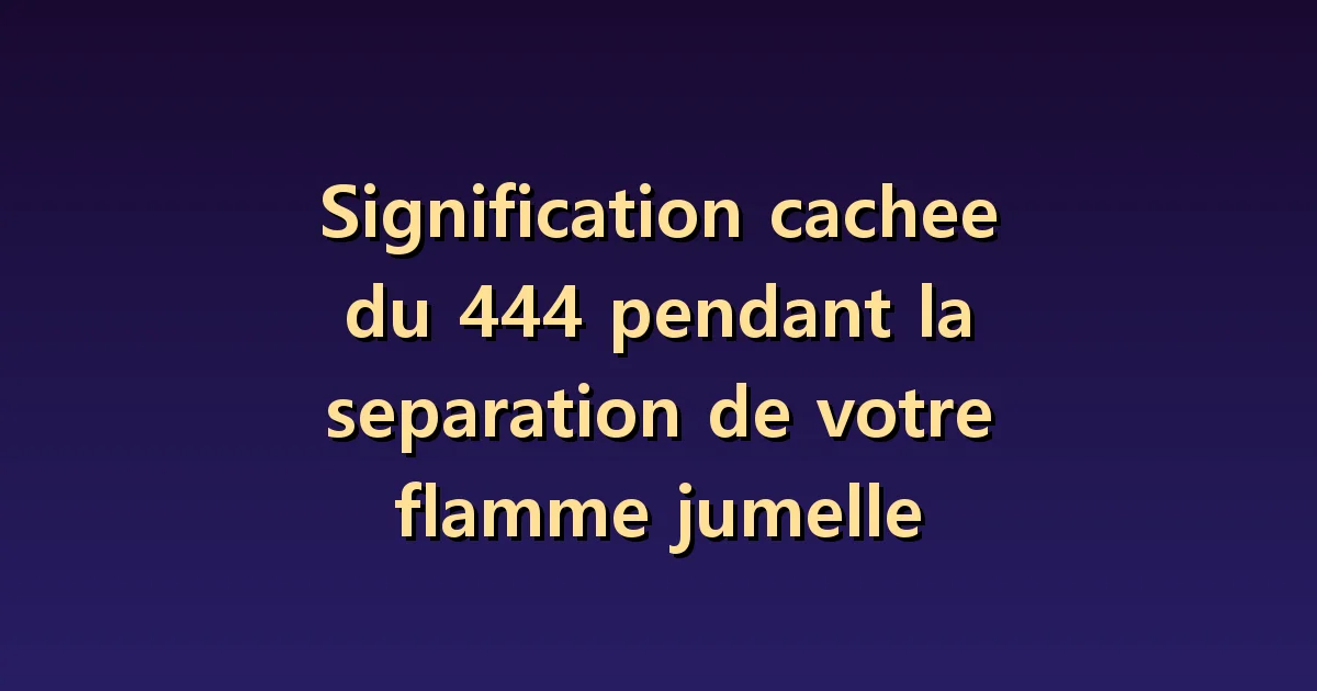 444 pendant la séparation des flammes jumelles : préserver les limites de sa vie en attendant