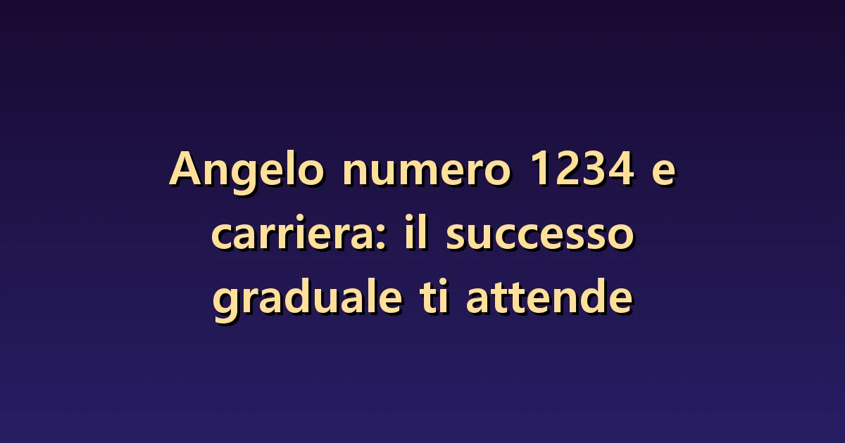 Angelo numero 1234 e carriera: il successo graduale ti attende
