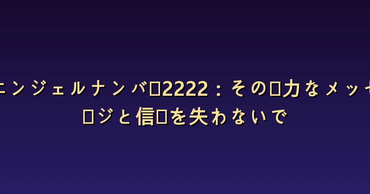 エンジェルナンバー2222の意味:信じながら判断基準を確かめる