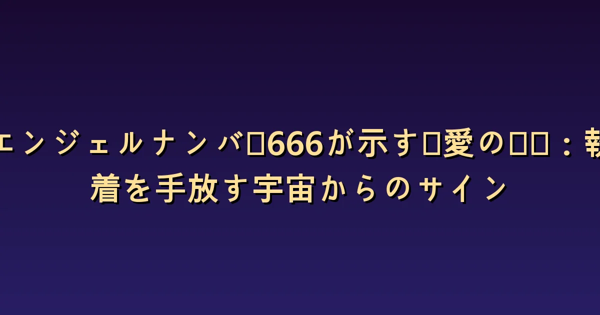 エンジェルナンバー666と恋愛:関心と支配の境界を知る