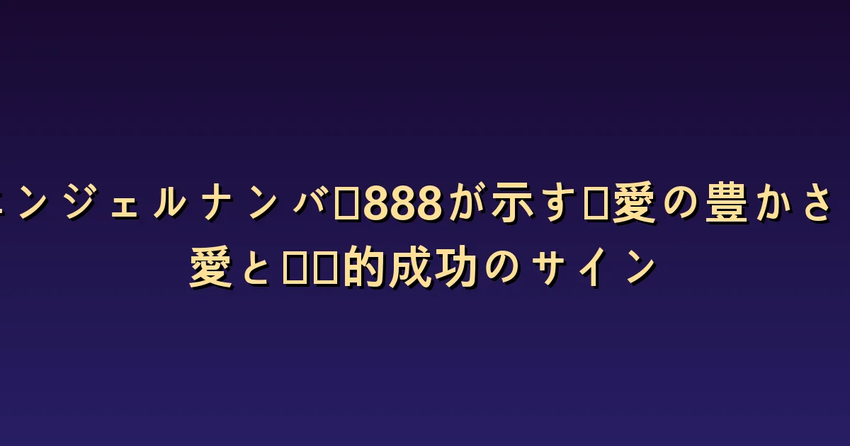 エンジェルナンバー888と恋愛:豊かな関係と思いやりのやり取り
