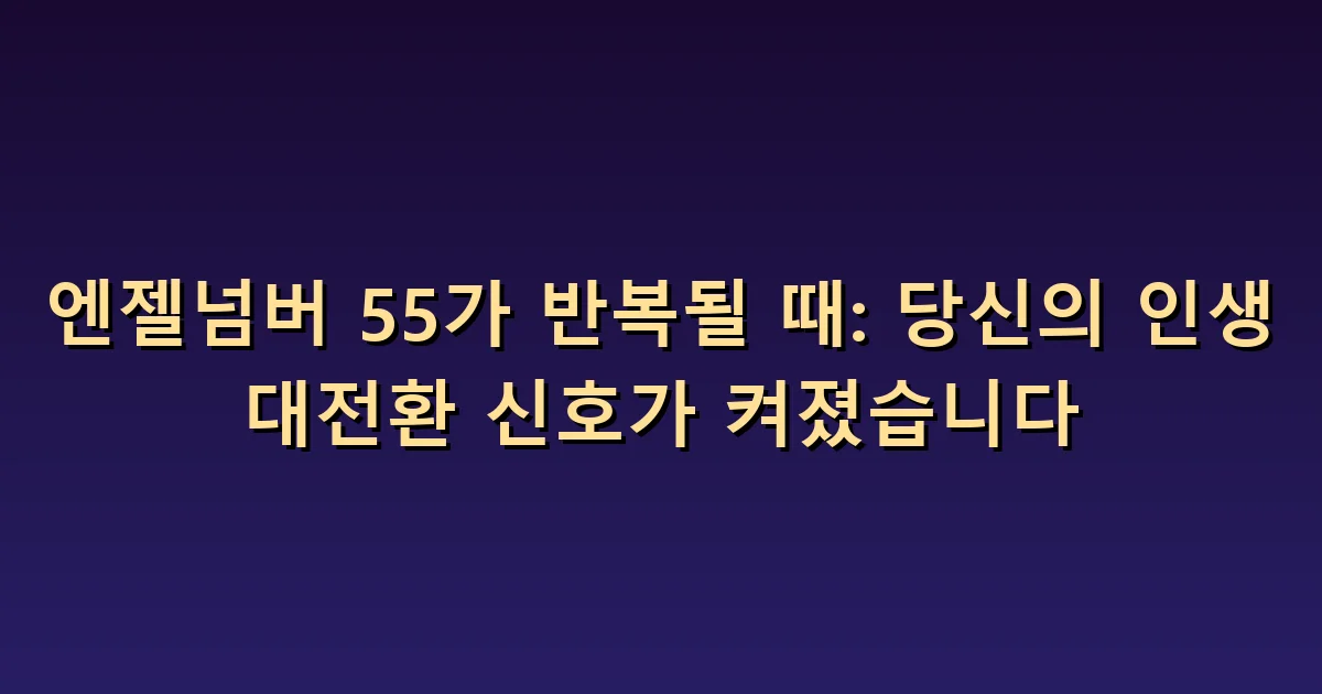 엔젤넘버 55 의미: 변화하고 싶은 마음과 실제 선택 구분하기