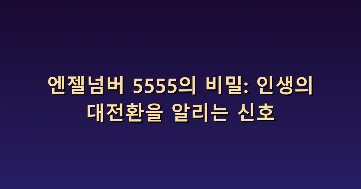 엔젤넘버 5555 의미: 큰 변화 앞에서 속도를 고르는 법