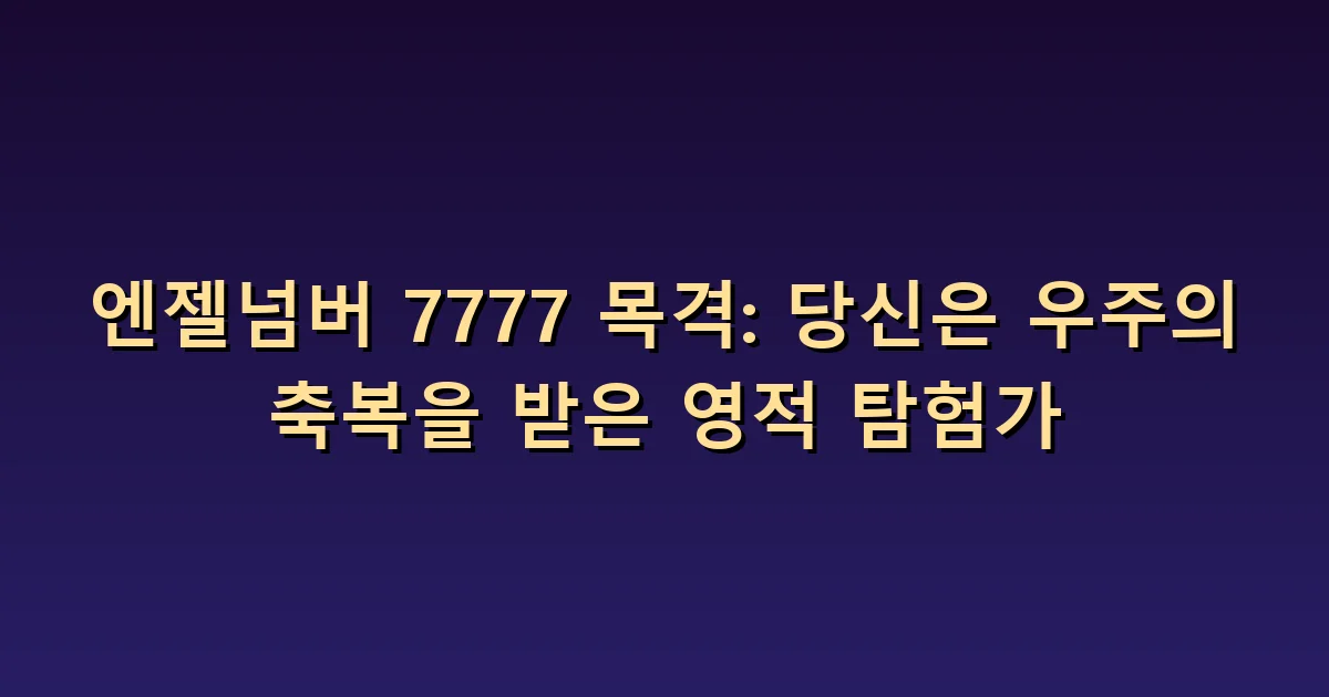 엔젤넘버 7777 의미: 배움의 결과를 과신하지 않고 활용하기