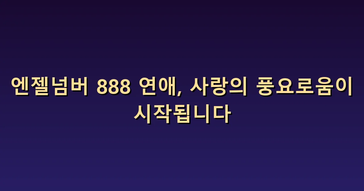 엔젤넘버 888 연애: 풍요로운 관계와 주고받는 배려