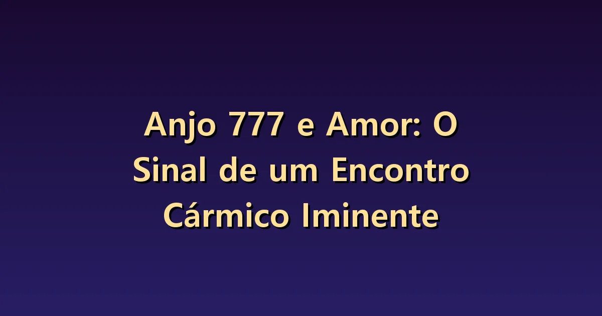 Número angelical 777 no amor: entusiasmo e compatibilidade são diferentes