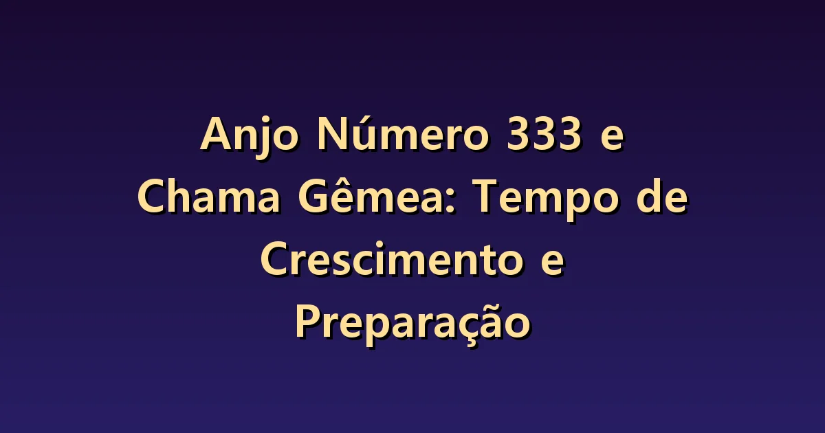 Número 333 e chamas gêmeas: crescimento que permanece mesmo sem reconciliação