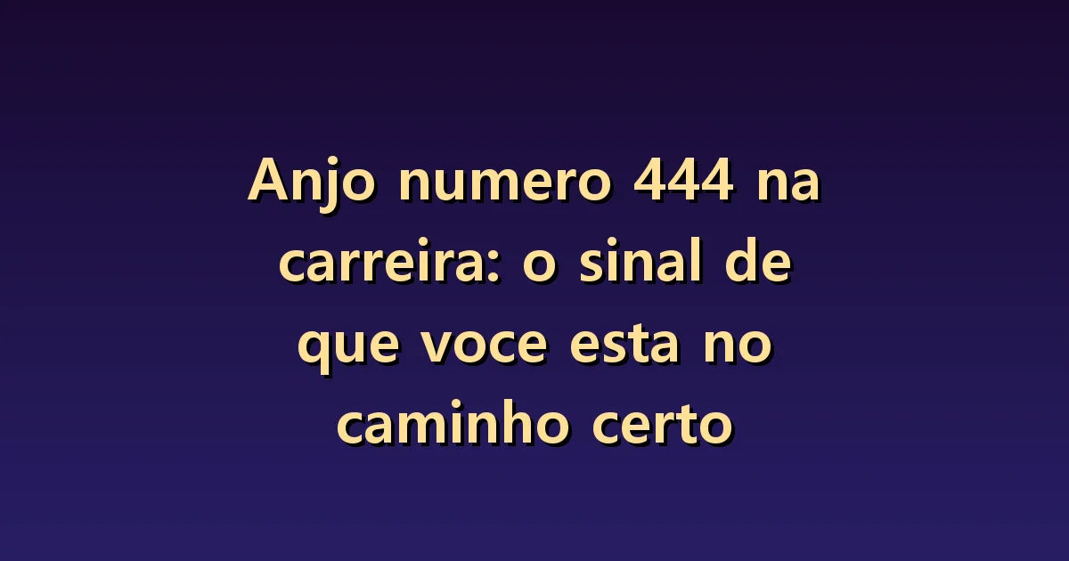Número angelical 444 na carreira: critérios para avaliar seu trabalho atual