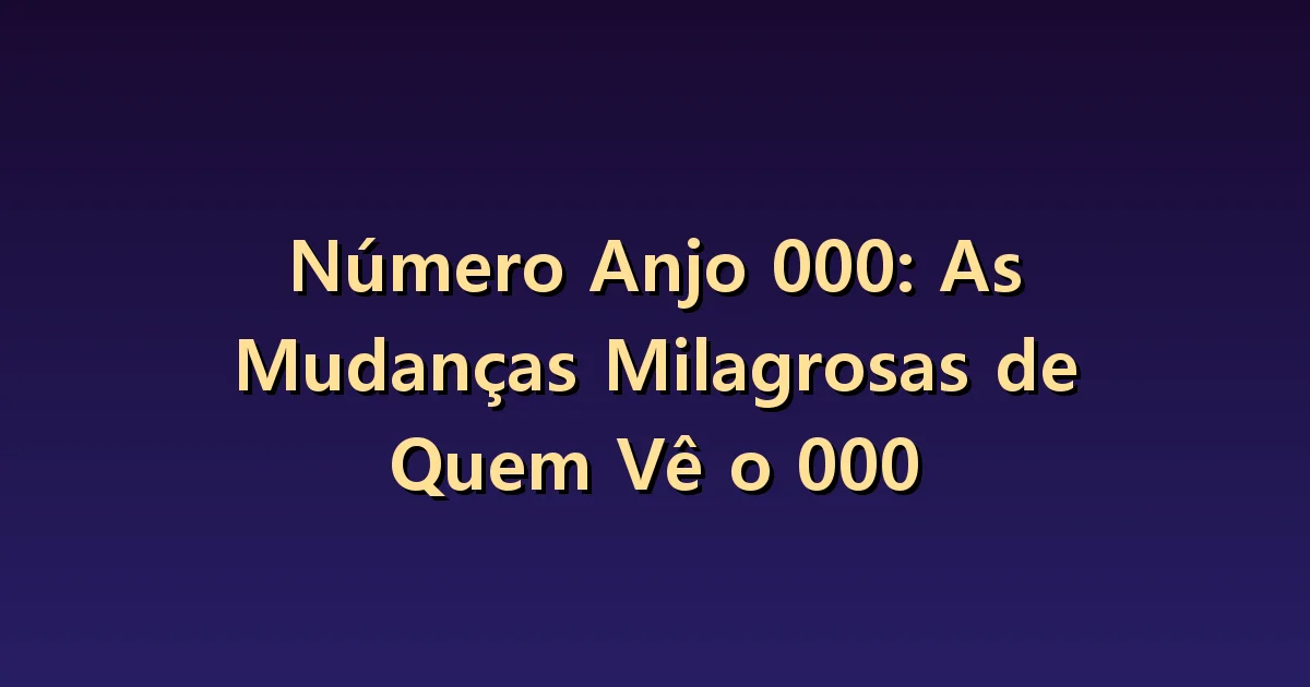 Número angelical 000: espaço vazio e liberdade para escolher novamente