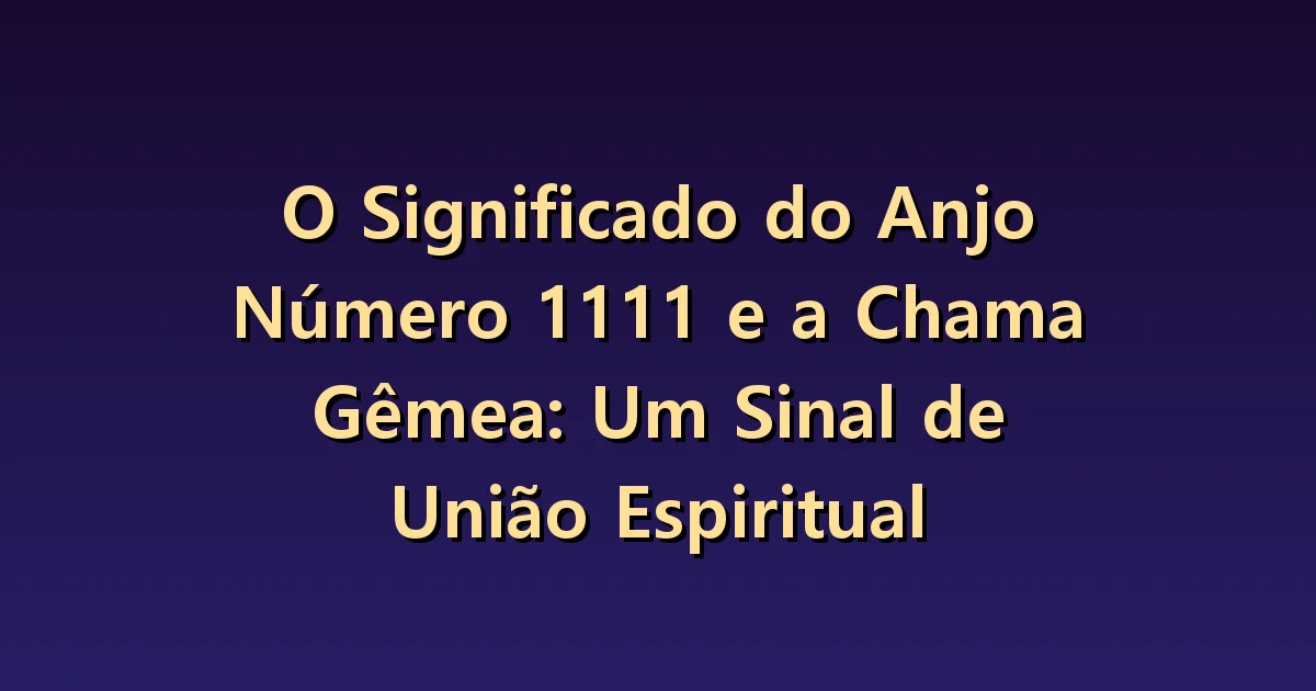 1111 e chamas gêmeas: uma atração intensa prova um vínculo?