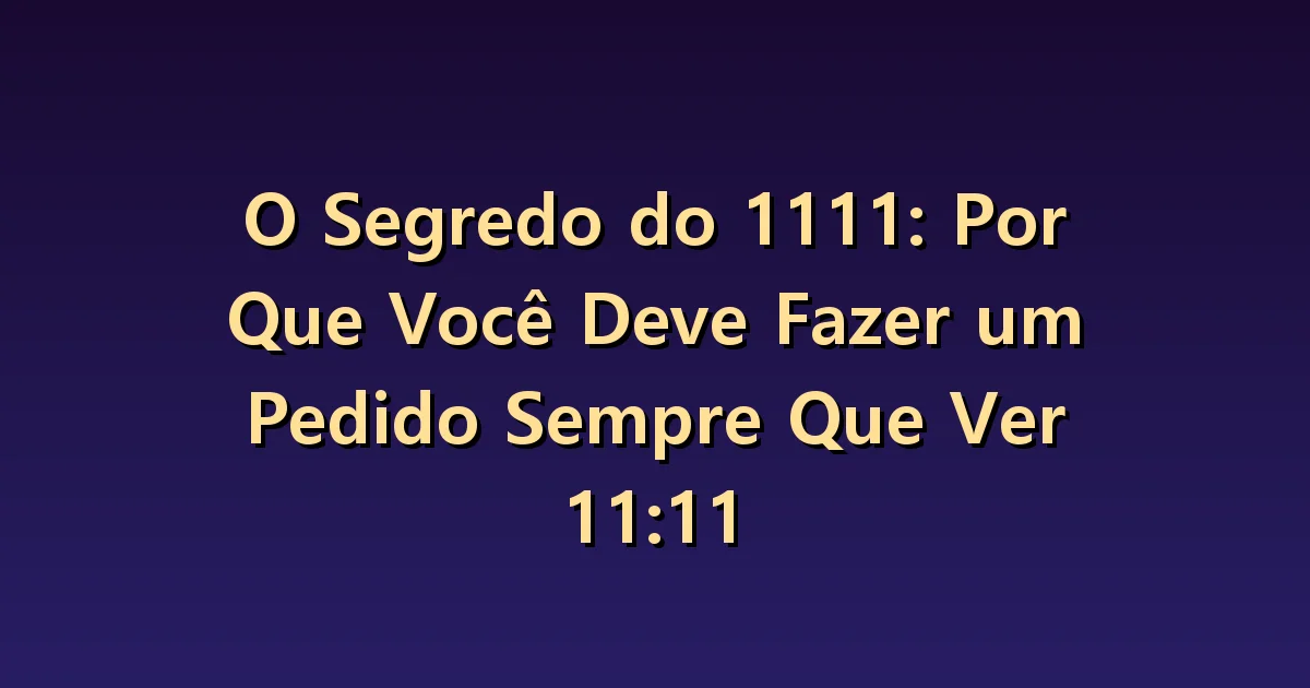 Número angelical 1111 e 11:11: o que considerar ao fazer um desejo