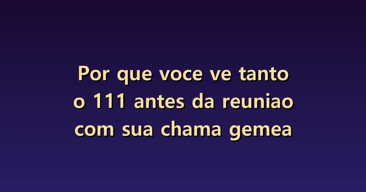 Ver o 111 frequentemente enquanto espera uma reconciliação: como examinar essa experiência