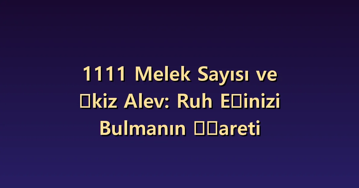 1111 ve ikiz alev: Güçlü çekim bir ilişkinin kanıtı olabilir mi?