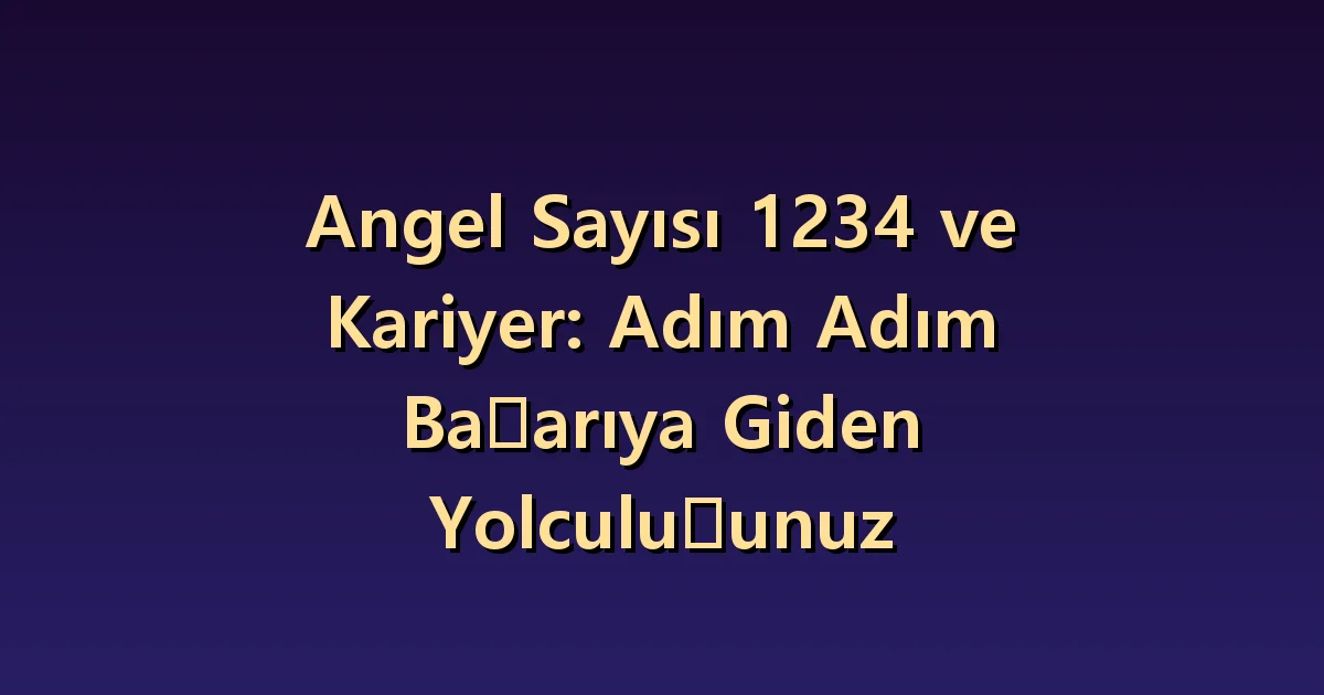 Angel Sayısı 1234 ve Kariyer: Adım Adım Başarıya Giden Yolculuğunuz