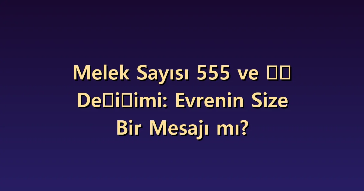 İş değiştirirken 555 melek sayısı: Değişim istediğinizde önce nelere bakmalı?