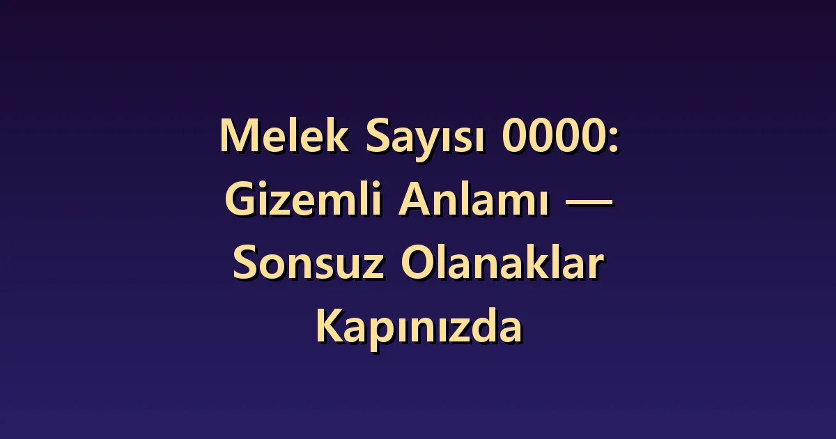 0000 melek sayısının anlamı: yeni başlangıçta korunacak ve değiştirilecekler