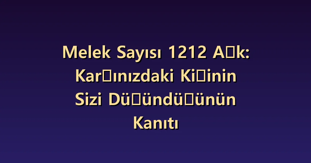 Aşkta 1212 melek sayısı: Birbirinizi düşündüğünüzün kanıtı olabilir mi?