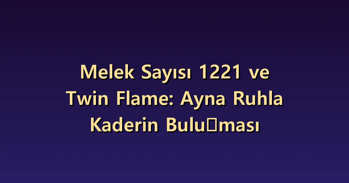 İkiz alev yorumunda 1221: Ayna gibi benzerlikler ve aranızdaki farklar