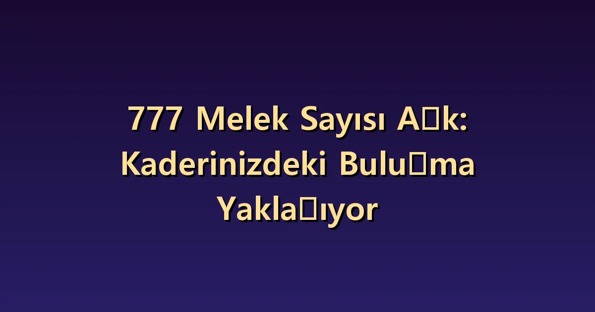 777 melek sayısı ve aşk: heyecanla uyumlu ilişkinin farkı