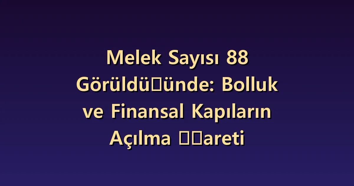88 melek sayısının anlamı: bolluğu sahiplik ve ferahlık olarak ayırmak