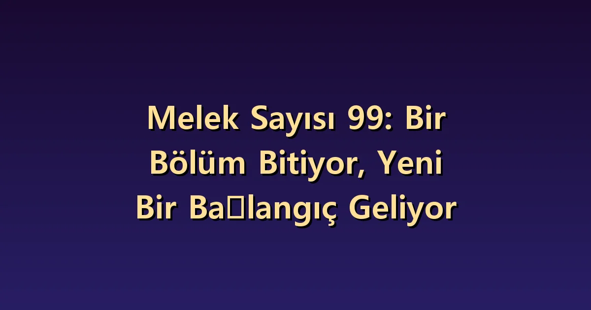 99 melek sayısının anlamı: bitirmekle bekletmeyi ayırmak