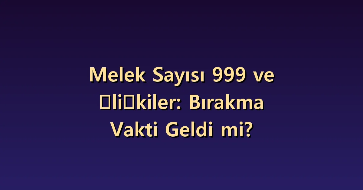 Aşkta 999 melek sayısı: Bir ilişkiyi bitirip bitirmemeye sayılarla karar verilebilir mi?