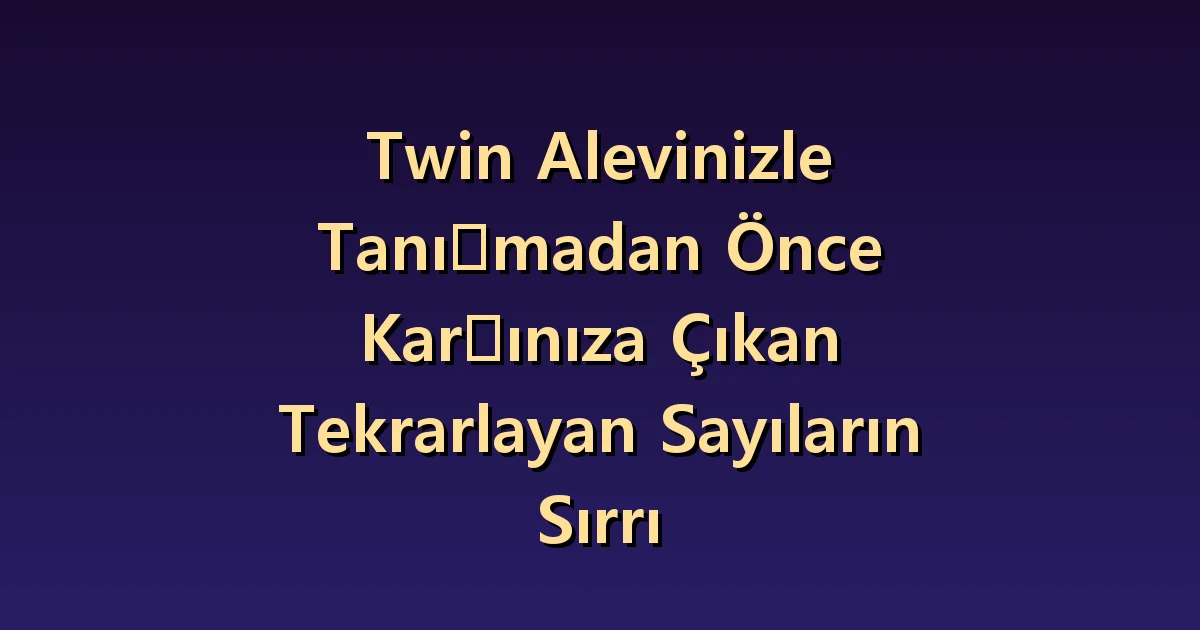İkiz alevle karşılaşmadan önce sayılar yineleniyorsa: Beklenti ve gözlem