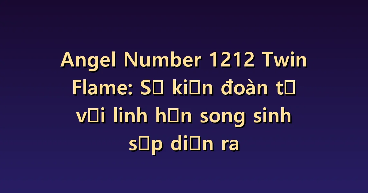 1212 Ngọn lửa đôi Ý nghĩa: Kỳ vọng đoàn kết và sự đồng thuận lẫn nhau.