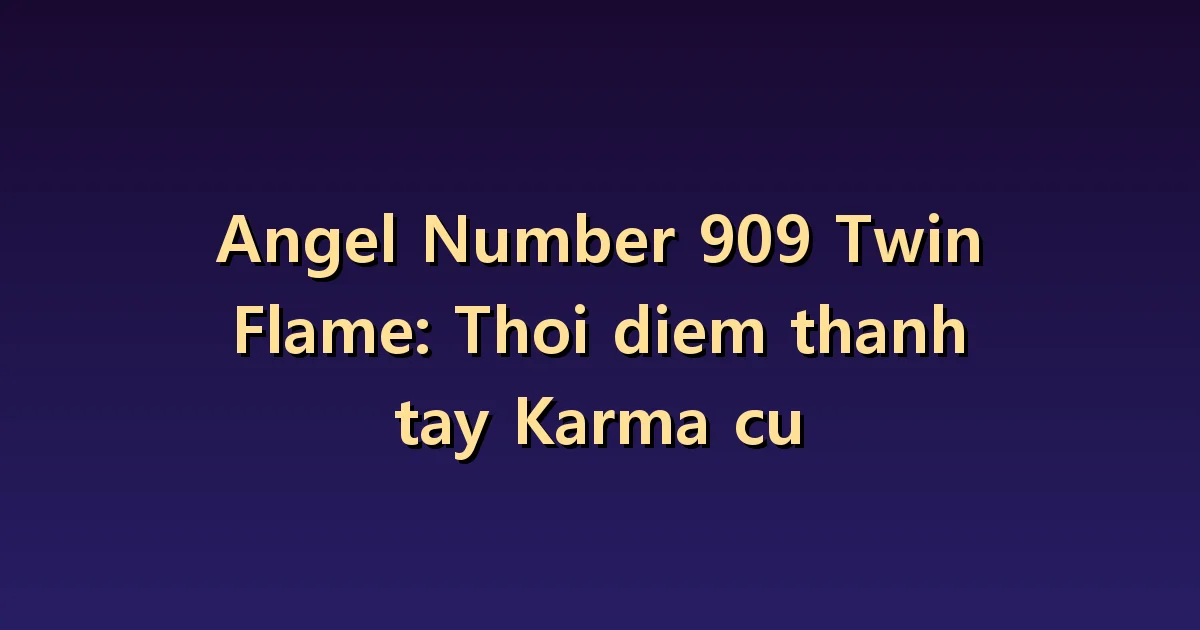 909 Ngọn lửa đôi Ý nghĩa: Kết thúc mô hình mối quan hệ lặp đi lặp lại.