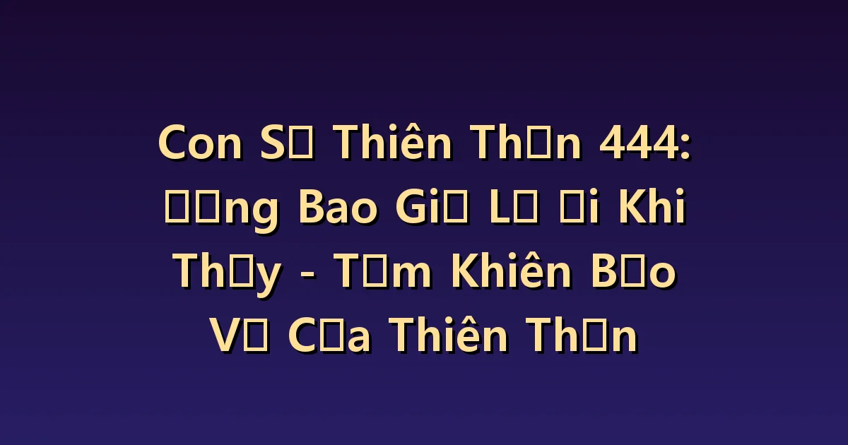 Thiên thần số 444 Ý nghĩa: Những lời hứa và sự lặp lại mang lại sự ổn định
