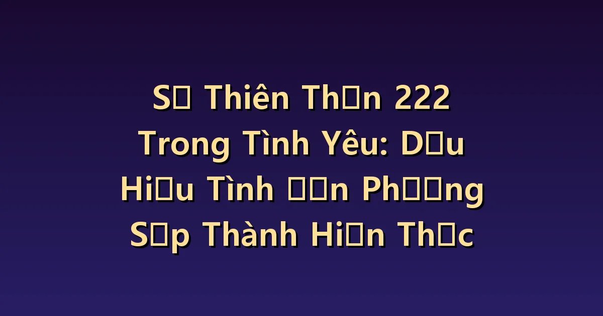 Ý nghĩa số thiên thần 222 trong tình yêu: Cân bằng và quan tâm từ hai phía