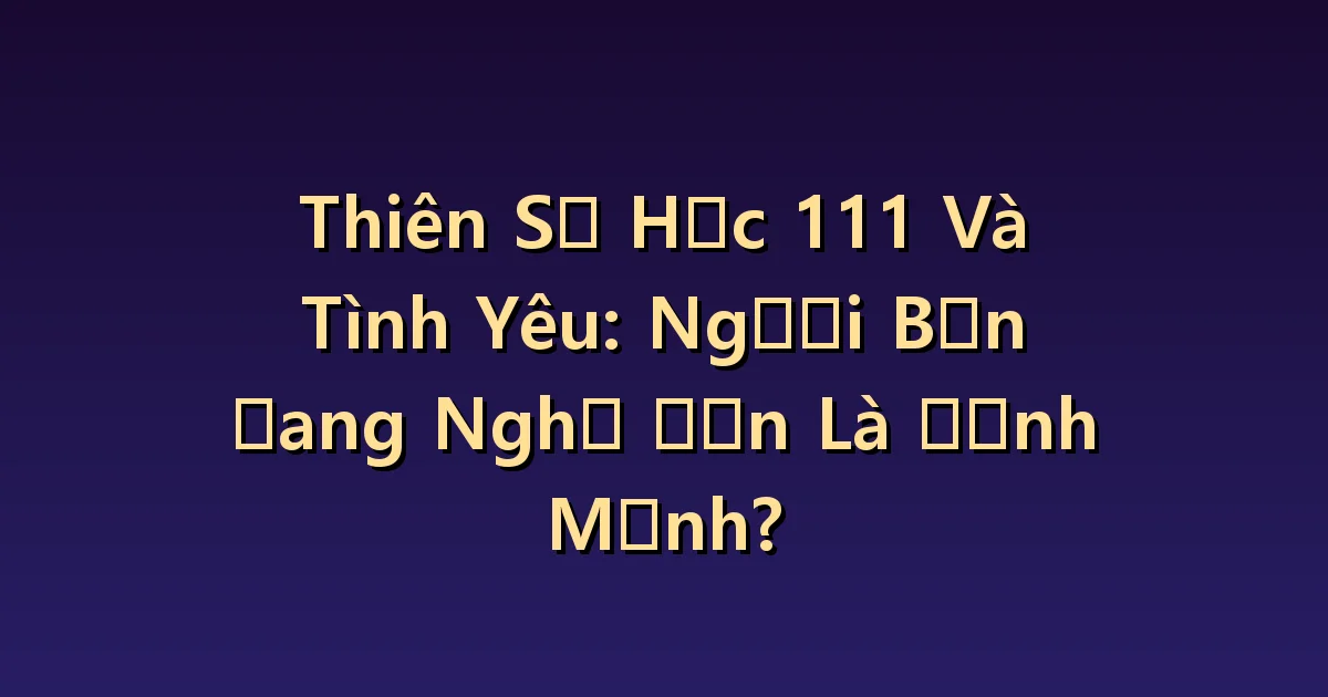 Thiên thần số 111 và Tình yêu: Phân biệt giữa thích và chắc chắn về số mệnh