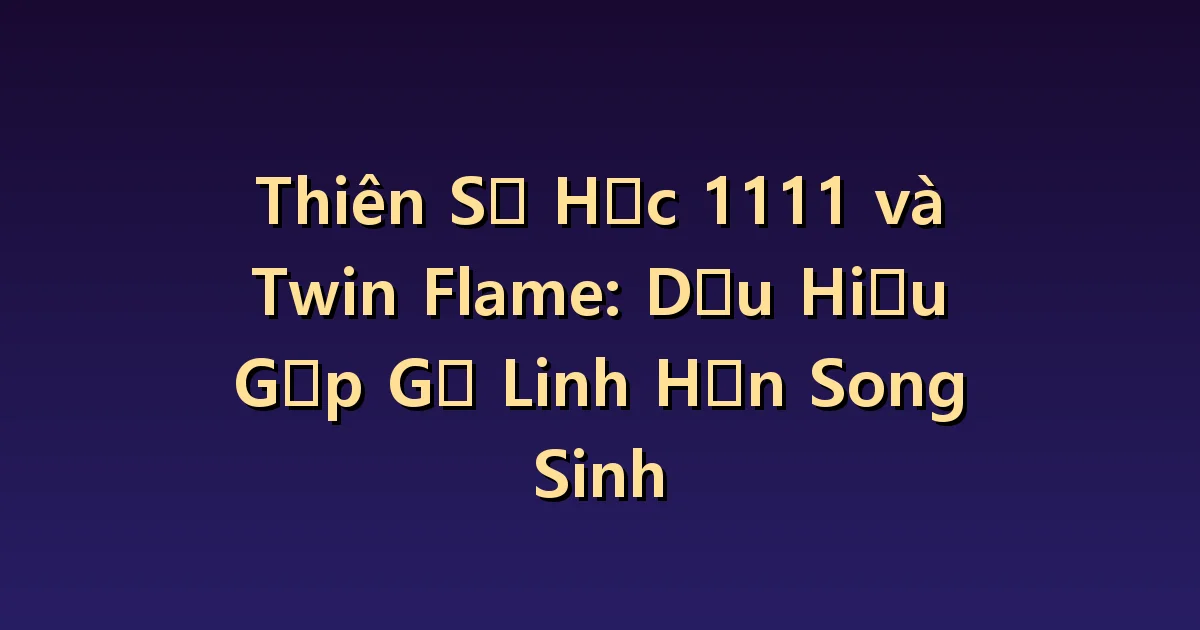 1111 và Ngọn lửa đôi: Sức hút mạnh mẽ có thể được coi là bằng chứng của một mối quan hệ?